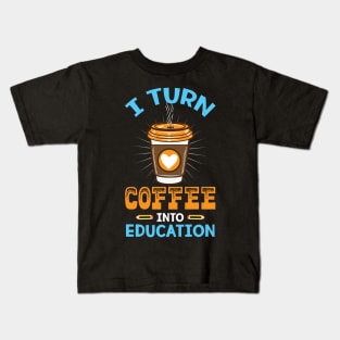 I turn coffee into education - Perfect Teacher Gift for Coffee Lovers Kids T-Shirt